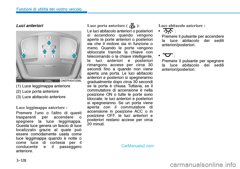 Hyundai Ioniq Plug-in Hybrid 2019  Manuale del proprietario (in Italian) 3-128
Funzioni di utilità del vostro veicolo
Luci anteriori
(1) Luce leggimappa anteriore
(2) Luce porta anteriore
(3) Luce abitacolo anteriore
Luce leggimappa anteriore :
Premere luno o laltro di 