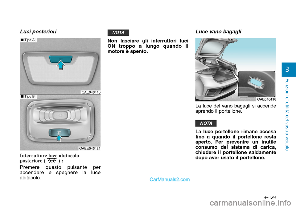 Hyundai Ioniq Plug-in Hybrid 2019  Manuale del proprietario (in Italian) 3-129
Funzioni di utilità del vostro veicolo
3
Luci posteriori
Interruttore luce abitacolo
posteriore ( ) :
Premere questo pulsante per
accendere e spegnere la luce
abitacolo.Non lasciare gli interru