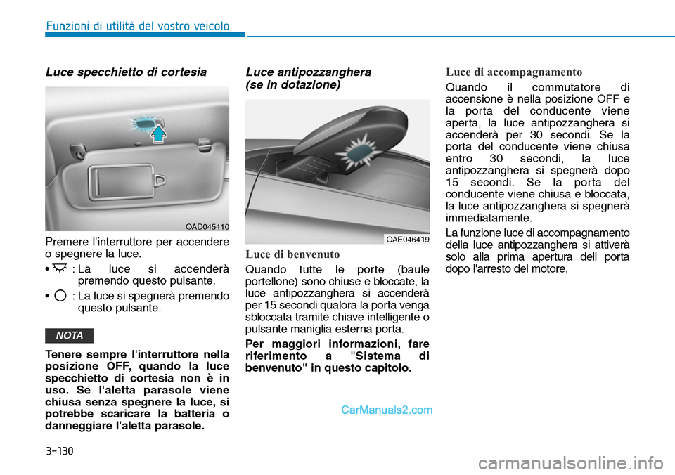 Hyundai Ioniq Plug-in Hybrid 2019  Manuale del proprietario (in Italian) 3-130
Funzioni di utilità del vostro veicolo
Luce specchietto di cortesia
Premere linterruttore per accendere
o spegnere la luce.
•  : La luce si accenderà
premendo questo pulsante.
•  : La luc