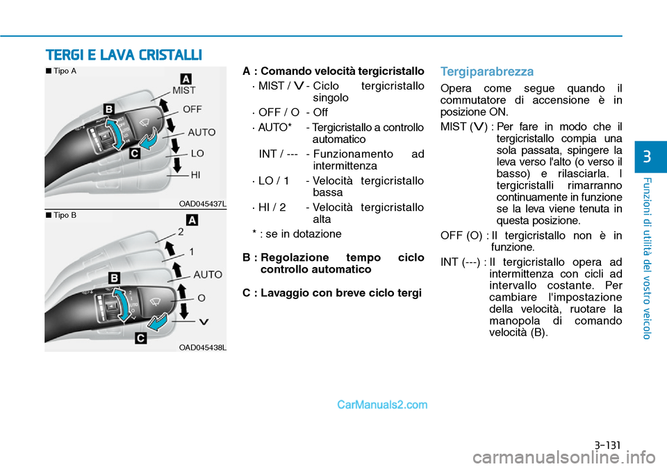 Hyundai Ioniq Plug-in Hybrid 2019 Manuale del proprietario (in Italian) 3-131
Funzioni di utilità del vostro veicolo
3
A : Comando velocità tergicristallo
· MIST /
V- Ciclo tergicristallo
singolo
· OFF / O - Off
· AUTO* - Tergicristallo a controllo
automatico
INT Hyundai Ioniq Plug-in Hybrid 2019 Manuale del proprietario (in Italian) 3-131
Funzioni di utilità del vostro veicolo
3
A : Comando velocità tergicristallo
· MIST /
V- Ciclo tergicristallo
singolo
· OFF / O - Off
· AUTO* - Tergicristallo a controllo
automatico
INT