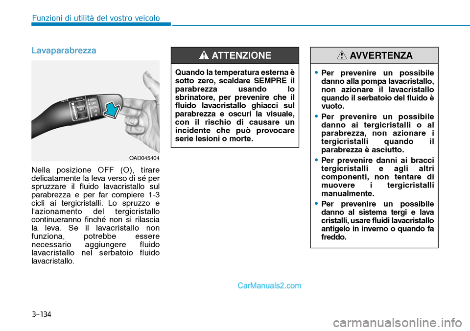 Hyundai Ioniq Plug-in Hybrid 2019 Manuale del proprietario (in Italian) 3-134
Funzioni di utilità del vostro veicolo
Lavaparabrezza
Nella posizione OFF (O), tirare
delicatamente la leva verso di sé per
spruzzare il fluido lavacristallo sul
parabrezza e per far compiere Hyundai Ioniq Plug-in Hybrid 2019 Manuale del proprietario (in Italian) 3-134
Funzioni di utilità del vostro veicolo
Lavaparabrezza
Nella posizione OFF (O), tirare
delicatamente la leva verso di sé per
spruzzare il fluido lavacristallo sul
parabrezza e per far compiere