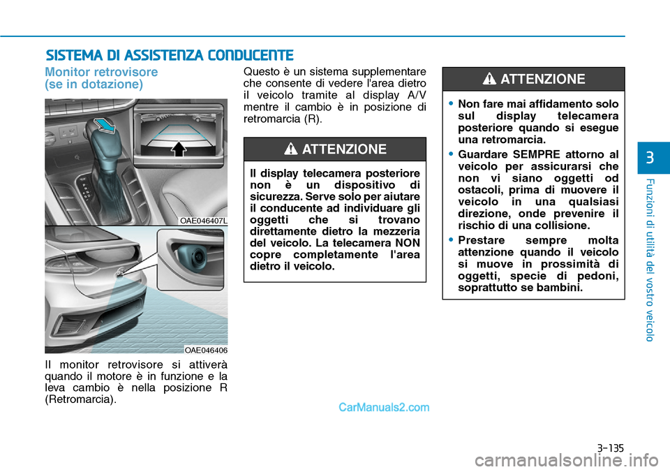 Hyundai Ioniq Plug-in Hybrid 2019 Manuale del proprietario (in Italian) 3-135
Funzioni di utilità del vostro veicolo
3
SISTEMA DI ASSISTENZA CONDUCENTE
Monitor retrovisore
(se in dotazione)
Il monitor retrovisore si attiverà
quando il motore è in funzione e la
leva ca Hyundai Ioniq Plug-in Hybrid 2019 Manuale del proprietario (in Italian) 3-135
Funzioni di utilità del vostro veicolo
3
SISTEMA DI ASSISTENZA CONDUCENTE
Monitor retrovisore
(se in dotazione)
Il monitor retrovisore si attiverà
quando il motore è in funzione e la
leva ca