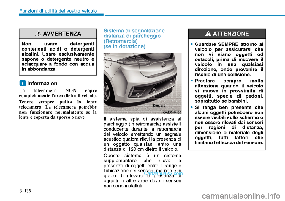 Hyundai Ioniq Plug-in Hybrid 2019 Manuale del proprietario (in Italian) 3-136
Funzioni di utilità del vostro veicolo
Informazioni
La telecamera NON copre
completamente larea dietro il veicolo.
Tenere sempre pulita la lente
telecamera. La telecamera potrebbe
non funzion Hyundai Ioniq Plug-in Hybrid 2019 Manuale del proprietario (in Italian) 3-136
Funzioni di utilità del vostro veicolo
Informazioni
La telecamera NON copre
completamente larea dietro il veicolo.
Tenere sempre pulita la lente
telecamera. La telecamera potrebbe
non funzion