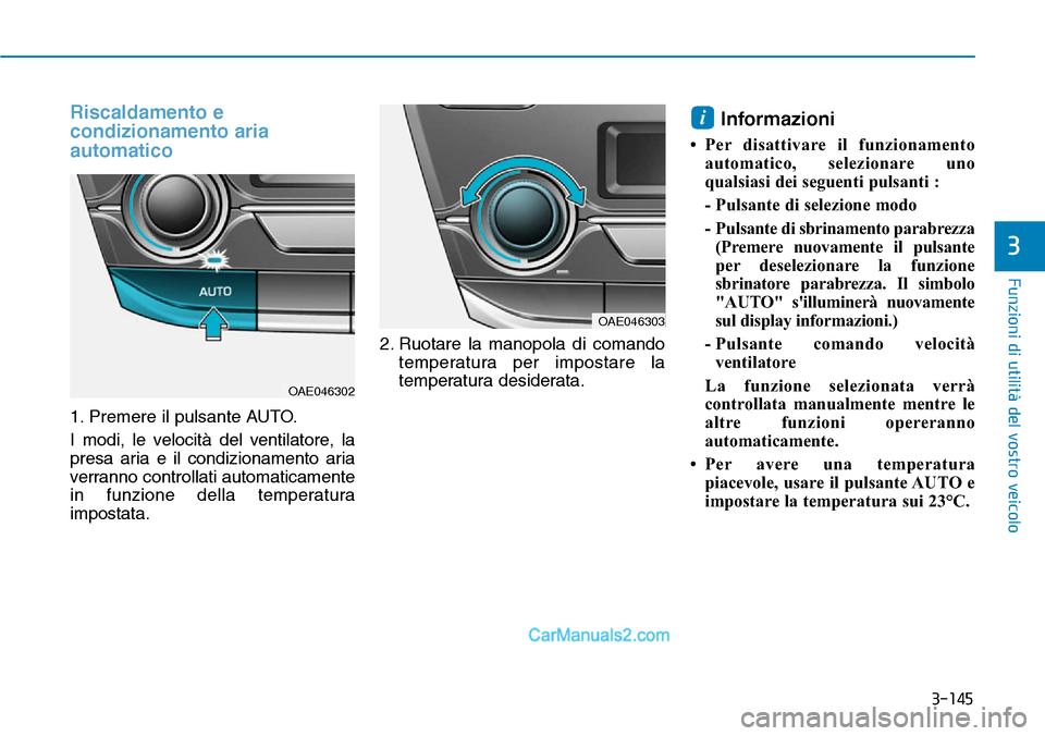 Hyundai Ioniq Plug-in Hybrid 2019 Manuale del proprietario (in Italian) 3-145
Funzioni di utilità del vostro veicolo
3
Riscaldamento e
condizionamento aria
automatico
1. Premere il pulsante AUTO.
I modi, le velocità del ventilatore, la
presa aria e il condizionamento ar Hyundai Ioniq Plug-in Hybrid 2019 Manuale del proprietario (in Italian) 3-145
Funzioni di utilità del vostro veicolo
3
Riscaldamento e
condizionamento aria
automatico
1. Premere il pulsante AUTO.
I modi, le velocità del ventilatore, la
presa aria e il condizionamento ar