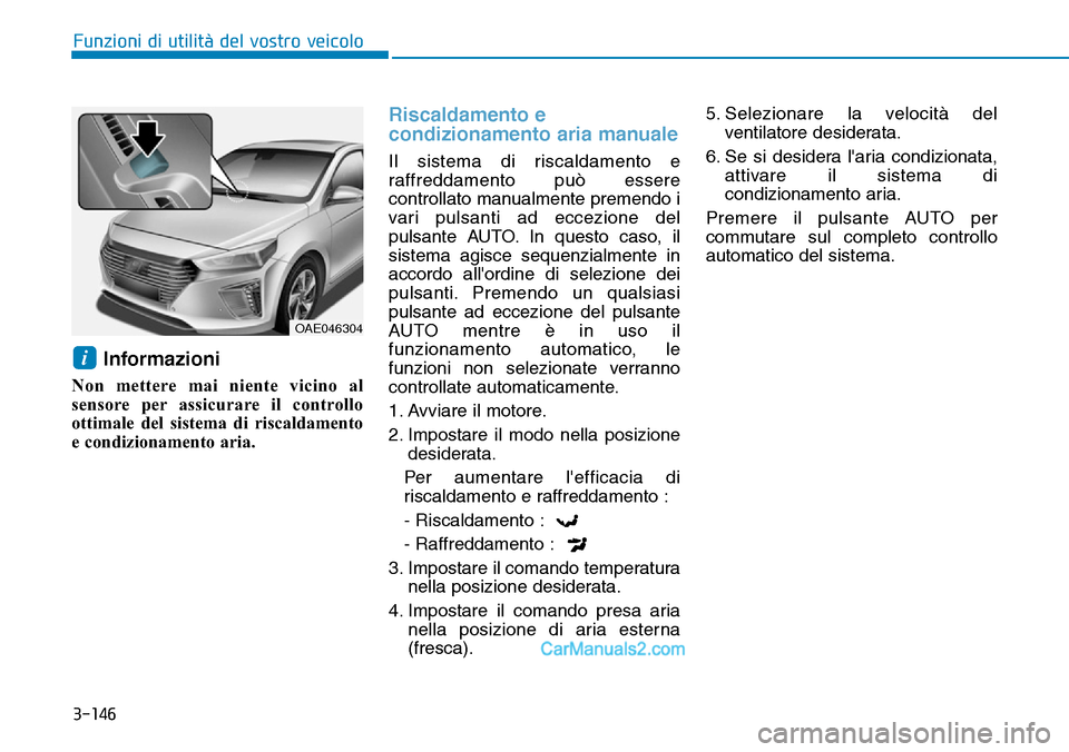 Hyundai Ioniq Plug-in Hybrid 2019 Manuale del proprietario (in Italian) 3-146
Funzioni di utilità del vostro veicolo
Informazioni
Non mettere mai niente vicino al
sensore per assicurare il controllo
ottimale del sistema di riscaldamento
e condizionamento aria.
Riscaldame Hyundai Ioniq Plug-in Hybrid 2019 Manuale del proprietario (in Italian) 3-146
Funzioni di utilità del vostro veicolo
Informazioni
Non mettere mai niente vicino al
sensore per assicurare il controllo
ottimale del sistema di riscaldamento
e condizionamento aria.
Riscaldame