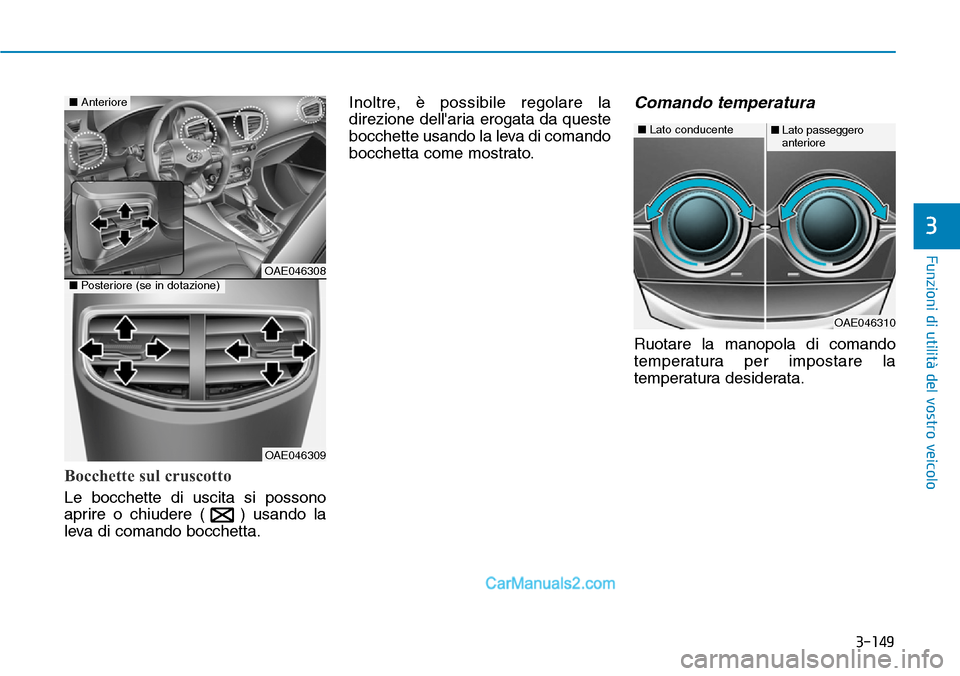 Hyundai Ioniq Plug-in Hybrid 2019 Manuale del proprietario (in Italian) 3-149
Funzioni di utilità del vostro veicolo
3
Bocchette sul cruscotto
Le bocchette di uscita si possono
aprire o chiudere ( ) usando la
leva di comando bocchetta.Inoltre, è possibile regolare la
di Hyundai Ioniq Plug-in Hybrid 2019 Manuale del proprietario (in Italian) 3-149
Funzioni di utilità del vostro veicolo
3
Bocchette sul cruscotto
Le bocchette di uscita si possono
aprire o chiudere ( ) usando la
leva di comando bocchetta.Inoltre, è possibile regolare la
di