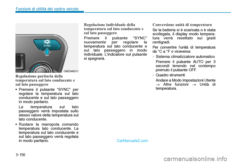 Hyundai Ioniq Plug-in Hybrid 2019 Manuale del proprietario (in Italian) 3-150
Funzioni di utilità del vostro veicolo
Regolazione paritaria della
temperatura sul lato conducente e
sul lato passeggero
• Premere il pulsante "SYNC" per
regolare la temperatura sul lato
cond Hyundai Ioniq Plug-in Hybrid 2019 Manuale del proprietario (in Italian) 3-150
Funzioni di utilità del vostro veicolo
Regolazione paritaria della
temperatura sul lato conducente e
sul lato passeggero
• Premere il pulsante "SYNC" per
regolare la temperatura sul lato
cond