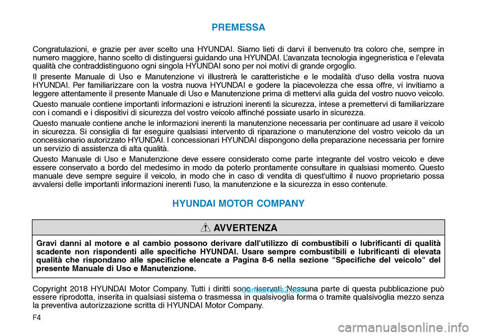 Hyundai Ioniq Plug-in Hybrid 2019  Manuale del proprietario (in Italian) F4
PREMESSA
Congratulazioni, e grazie per aver scelto una HYUNDAI. Siamo lieti di darvi il benvenuto tra coloro che, sempre in
numero maggiore, hanno scelto di distinguersi guidando una HYUNDAI. L’a