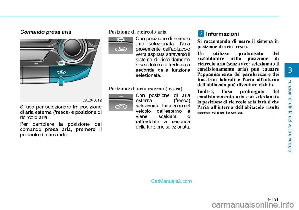 Hyundai Ioniq Plug-in Hybrid 2019 Manuale del proprietario (in Italian) 3-151
Funzioni di utilità del vostro veicolo
3
Comando presa aria
Si usa per selezionare tra posizione
di aria esterna (fresca) e posizione di
ricircolo aria.
Per cambiare la posizione del
comando pr Hyundai Ioniq Plug-in Hybrid 2019 Manuale del proprietario (in Italian) 3-151
Funzioni di utilità del vostro veicolo
3
Comando presa aria
Si usa per selezionare tra posizione
di aria esterna (fresca) e posizione di
ricircolo aria.
Per cambiare la posizione del
comando pr