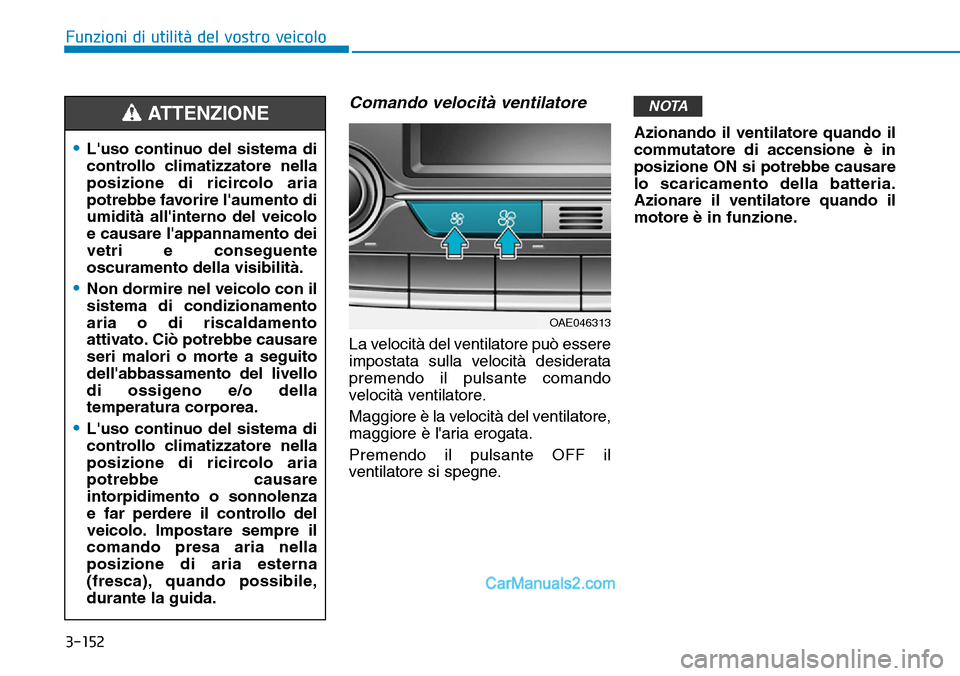 Hyundai Ioniq Plug-in Hybrid 2019 Manuale del proprietario (in Italian) 3-152
Funzioni di utilità del vostro veicolo
Comando velocità ventilatore
La velocità del ventilatore può essere
impostata sulla velocità desiderata
premendo il pulsante comando
velocità ventila Hyundai Ioniq Plug-in Hybrid 2019 Manuale del proprietario (in Italian) 3-152
Funzioni di utilità del vostro veicolo
Comando velocità ventilatore
La velocità del ventilatore può essere
impostata sulla velocità desiderata
premendo il pulsante comando
velocità ventila