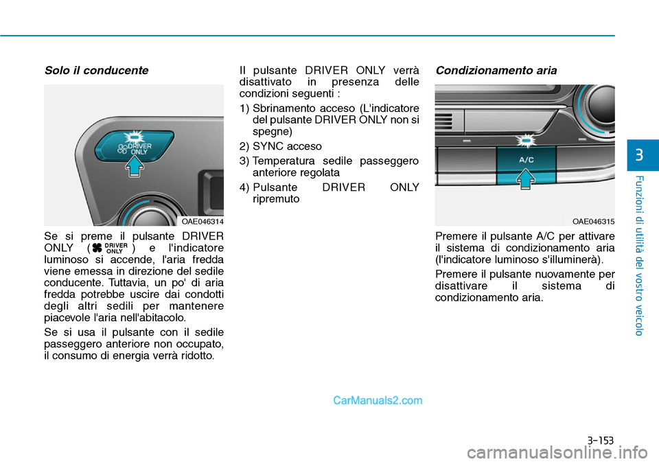 Hyundai Ioniq Plug-in Hybrid 2019 Manuale del proprietario (in Italian) 3-153
Funzioni di utilità del vostro veicolo
3
Solo il conducente
Se si preme il pulsante DRIVER
ONLY ( ) e lindicatore
luminoso si accende, laria fredda
viene emessa in direzione del sedile
conduc Hyundai Ioniq Plug-in Hybrid 2019 Manuale del proprietario (in Italian) 3-153
Funzioni di utilità del vostro veicolo
3
Solo il conducente
Se si preme il pulsante DRIVER
ONLY ( ) e lindicatore
luminoso si accende, laria fredda
viene emessa in direzione del sedile
conduc