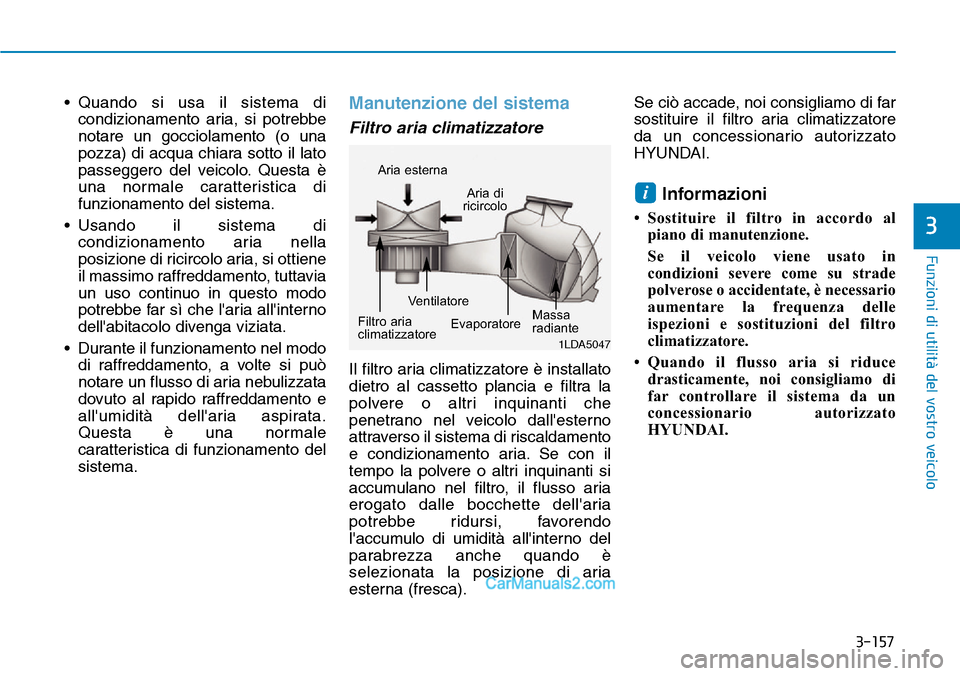 Hyundai Ioniq Plug-in Hybrid 2019 Manuale del proprietario (in Italian) 3-157
Funzioni di utilità del vostro veicolo
3
• Quando si usa il sistema di
condizionamento aria, si potrebbe
notare un gocciolamento (o una
pozza) di acqua chiara sotto il lato
passeggero del vei Hyundai Ioniq Plug-in Hybrid 2019 Manuale del proprietario (in Italian) 3-157
Funzioni di utilità del vostro veicolo
3
• Quando si usa il sistema di
condizionamento aria, si potrebbe
notare un gocciolamento (o una
pozza) di acqua chiara sotto il lato
passeggero del vei
