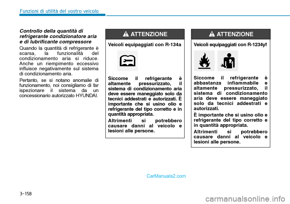 Hyundai Ioniq Plug-in Hybrid 2019 Manuale del proprietario (in Italian) 3-158
Funzioni di utilità del vostro veicolo
Controllo della quantità di
refrigerante condizionatore aria
e di lubrificante compressore
Quando la quantità di refrigerante è
scarsa, la funzionalità Hyundai Ioniq Plug-in Hybrid 2019 Manuale del proprietario (in Italian) 3-158
Funzioni di utilità del vostro veicolo
Controllo della quantità di
refrigerante condizionatore aria
e di lubrificante compressore
Quando la quantità di refrigerante è
scarsa, la funzionalitÃ