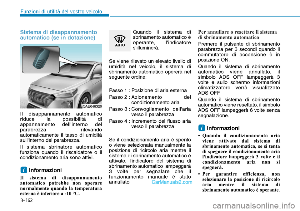 Hyundai Ioniq Plug-in Hybrid 2019 Manuale del proprietario (in Italian) 3-162
Funzioni di utilità del vostro veicolo
Sistema di disappannamento
automatico (se in dotazione)
Il disappannamento automatico
riduce la possibilità di
appannamento dellinterno del
parabrezza r Hyundai Ioniq Plug-in Hybrid 2019 Manuale del proprietario (in Italian) 3-162
Funzioni di utilità del vostro veicolo
Sistema di disappannamento
automatico (se in dotazione)
Il disappannamento automatico
riduce la possibilità di
appannamento dellinterno del
parabrezza r