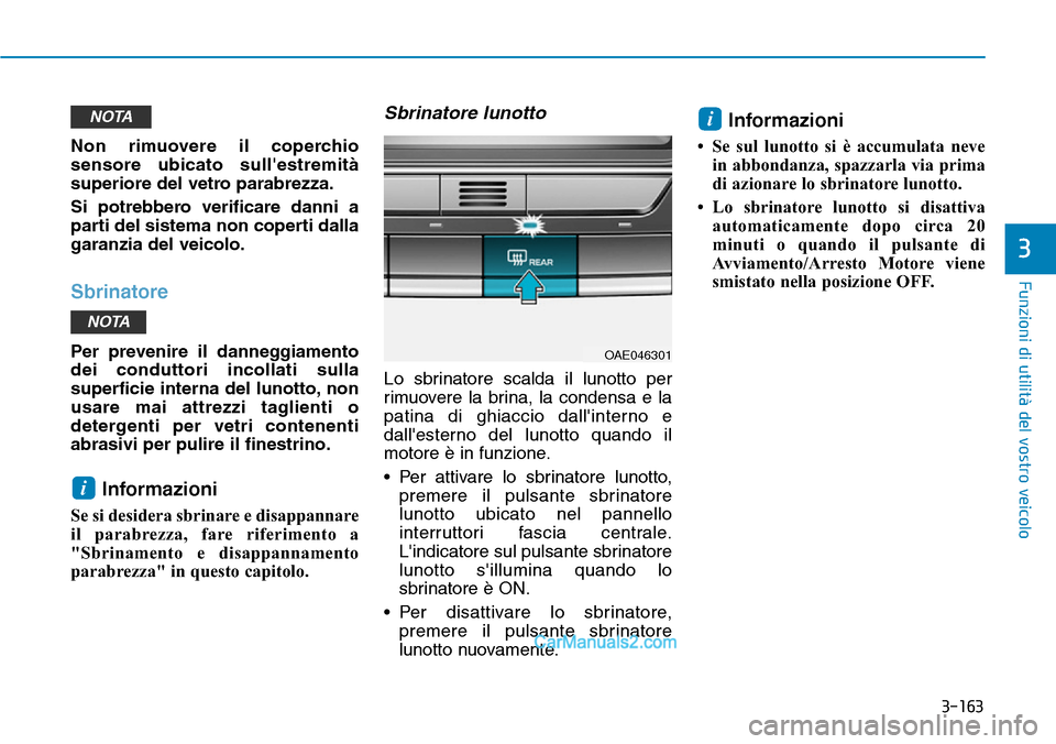 Hyundai Ioniq Plug-in Hybrid 2019 Manuale del proprietario (in Italian) 3-163
Funzioni di utilità del vostro veicolo
3
Non rimuovere il coperchio
sensore ubicato sullestremità
superiore del vetro parabrezza.
Si potrebbero verificare danni a
parti del sistema non copert Hyundai Ioniq Plug-in Hybrid 2019 Manuale del proprietario (in Italian) 3-163
Funzioni di utilità del vostro veicolo
3
Non rimuovere il coperchio
sensore ubicato sullestremità
superiore del vetro parabrezza.
Si potrebbero verificare danni a
parti del sistema non copert