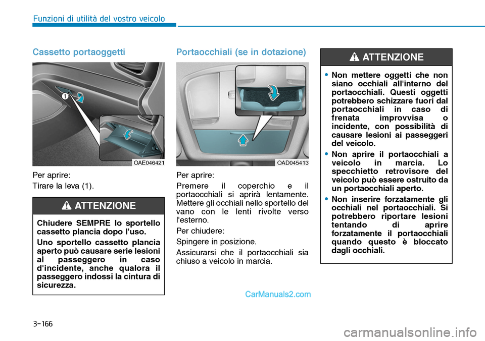 Hyundai Ioniq Plug-in Hybrid 2019 Manuale del proprietario (in Italian) 3-166
Funzioni di utilità del vostro veicolo
Cassetto portaoggetti
Per aprire:
Tirare la leva (1).
Portaocchiali (se in dotazione)
Per aprire:
Premere il coperchio e il
portaocchiali si aprirà lenta Hyundai Ioniq Plug-in Hybrid 2019 Manuale del proprietario (in Italian) 3-166
Funzioni di utilità del vostro veicolo
Cassetto portaoggetti
Per aprire:
Tirare la leva (1).
Portaocchiali (se in dotazione)
Per aprire:
Premere il coperchio e il
portaocchiali si aprirà lenta