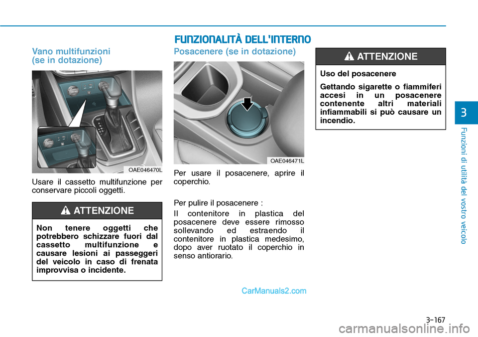 Hyundai Ioniq Plug-in Hybrid 2019 Manuale del proprietario (in Italian) 3-167
Funzioni di utilità del vostro veicolo
3
FUNZIONALITÀ DELLINTERNO
Vano multifunzioni
(se in dotazione)
Usare il cassetto multifunzione per
conservare piccoli oggetti.
Posacenere (se in dotaz Hyundai Ioniq Plug-in Hybrid 2019 Manuale del proprietario (in Italian) 3-167
Funzioni di utilità del vostro veicolo
3
FUNZIONALITÀ DELLINTERNO
Vano multifunzioni
(se in dotazione)
Usare il cassetto multifunzione per
conservare piccoli oggetti.
Posacenere (se in dotaz