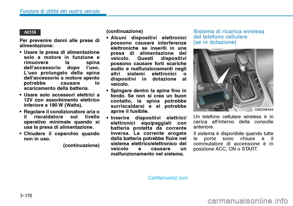 Hyundai Ioniq Plug-in Hybrid 2019 Manuale del proprietario (in Italian) 3-170
Funzioni di utilità del vostro veicolo
Per prevenire danni alle prese di
alimentazione:
• Usare la presa di alimentazione
solo a motore in funzione e
rimuovere la spina
dellaccessorio dopo l Hyundai Ioniq Plug-in Hybrid 2019 Manuale del proprietario (in Italian) 3-170
Funzioni di utilità del vostro veicolo
Per prevenire danni alle prese di
alimentazione:
• Usare la presa di alimentazione
solo a motore in funzione e
rimuovere la spina
dellaccessorio dopo l