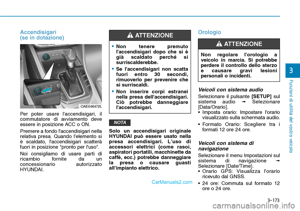 Hyundai Ioniq Plug-in Hybrid 2019 Manuale del proprietario (in Italian) 3-173
Funzioni di utilità del vostro veicolo
3
Accendisigari
(se in dotazione)
Per poter usare laccendisigari, il
commutatore di avviamento deve
essere in posizione ACC o ON.
Premere a fondo lacce Hyundai Ioniq Plug-in Hybrid 2019 Manuale del proprietario (in Italian) 3-173
Funzioni di utilità del vostro veicolo
3
Accendisigari
(se in dotazione)
Per poter usare laccendisigari, il
commutatore di avviamento deve
essere in posizione ACC o ON.
Premere a fondo lacce