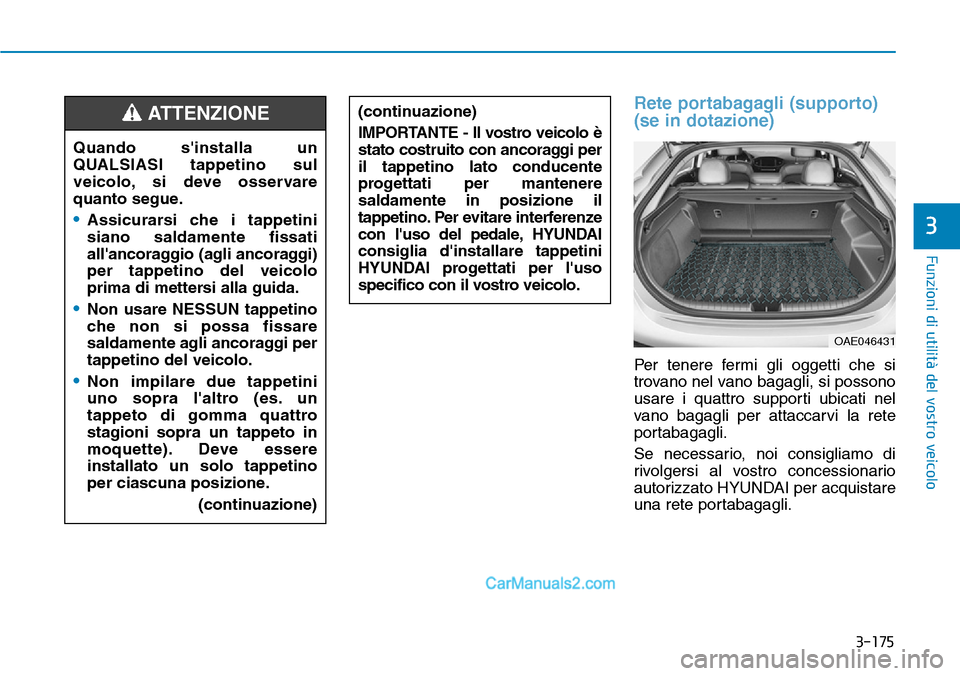 Hyundai Ioniq Plug-in Hybrid 2019 Manuale del proprietario (in Italian) 3-175
Funzioni di utilità del vostro veicolo
3
Rete portabagagli (supporto)
(se in dotazione)
Per tenere fermi gli oggetti che si
trovano nel vano bagagli, si possono
usare i quattro supporti ubicati Hyundai Ioniq Plug-in Hybrid 2019 Manuale del proprietario (in Italian) 3-175
Funzioni di utilità del vostro veicolo
3
Rete portabagagli (supporto)
(se in dotazione)
Per tenere fermi gli oggetti che si
trovano nel vano bagagli, si possono
usare i quattro supporti ubicati