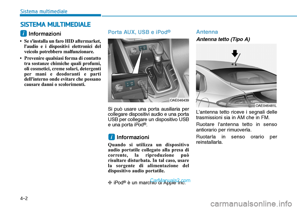 Hyundai Ioniq Plug-in Hybrid 2019 Manuale del proprietario (in Italian) 4-2
Sistema multimediale
Informazioni
• Se sinstalla un faro HID aftermarket,
laudio e i dispositivi elettronici del
veicolo potrebbero malfunzionare.
• Prevenire qualsiasi forma di contatto
tr Hyundai Ioniq Plug-in Hybrid 2019 Manuale del proprietario (in Italian) 4-2
Sistema multimediale
Informazioni
• Se sinstalla un faro HID aftermarket,
laudio e i dispositivi elettronici del
veicolo potrebbero malfunzionare.
• Prevenire qualsiasi forma di contatto
tr