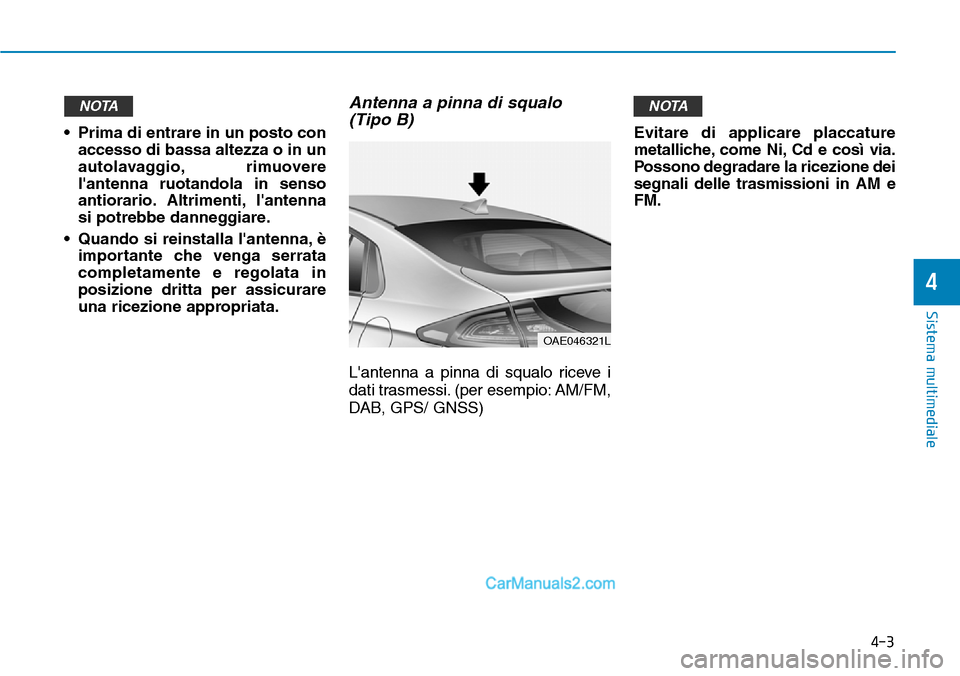 Hyundai Ioniq Plug-in Hybrid 2019 Manuale del proprietario (in Italian) 4-3
Sistema multimediale
4
• Prima di entrare in un posto con
accesso di bassa altezza o in un
autolavaggio, rimuovere
lantenna ruotandola in senso
antiorario. Altrimenti, lantenna
si potrebbe dan Hyundai Ioniq Plug-in Hybrid 2019 Manuale del proprietario (in Italian) 4-3
Sistema multimediale
4
• Prima di entrare in un posto con
accesso di bassa altezza o in un
autolavaggio, rimuovere
lantenna ruotandola in senso
antiorario. Altrimenti, lantenna
si potrebbe dan