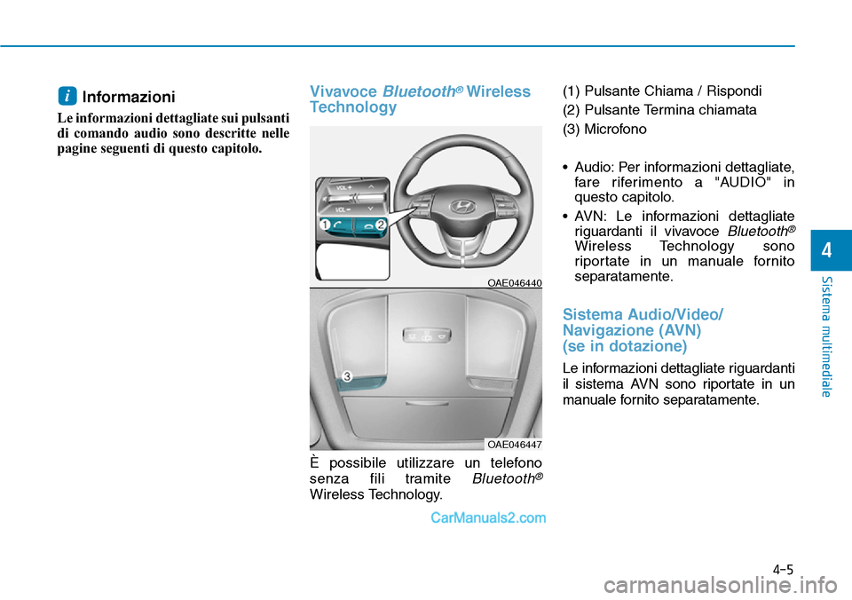 Hyundai Ioniq Plug-in Hybrid 2019  Manuale del proprietario (in Italian) Informazioni 
Le informazioni dettagliate sui pulsanti
di comando audio sono descritte nelle
pagine seguenti di questo capitolo.
Vivavoce Bluetooth®Wireless
Technology  
È possibile utilizzare un te