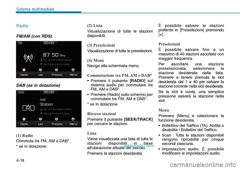 Hyundai Ioniq Plug-in Hybrid 2019 Manuale del proprietario (in Italian) 4-18
Sistema multimediale
Radio
FM/AM (con RDS)
DAB (se in dotazione)
(1) Radio
Commuta tra FM, AM e DAB*.
* se in dotazione.
(2) Lista
Visualizzazione di tutte le stazioni
disponibili.
(3) Preselezi Hyundai Ioniq Plug-in Hybrid 2019 Manuale del proprietario (in Italian) 4-18
Sistema multimediale
Radio
FM/AM (con RDS)
DAB (se in dotazione)
(1) Radio
Commuta tra FM, AM e DAB*.
* se in dotazione.
(2) Lista
Visualizzazione di tutte le stazioni
disponibili.
(3) Preselezi