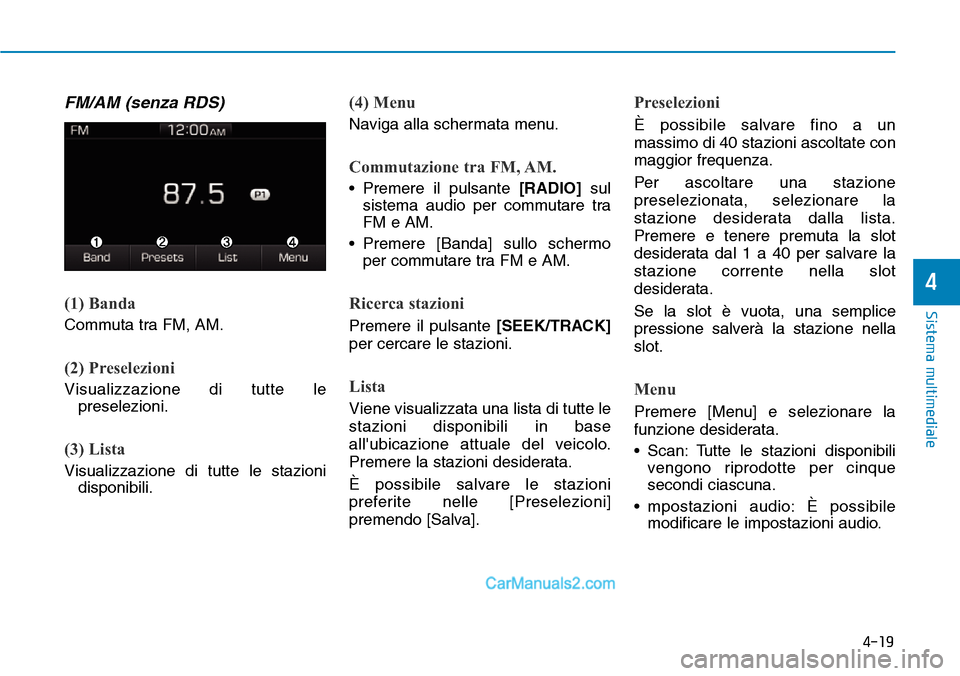 Hyundai Ioniq Plug-in Hybrid 2019 Manuale del proprietario (in Italian) 4-19
Sistema multimediale
4
FM/AM (senza RDS)
(1) Banda
Commuta tra FM, AM.
(2) Preselezioni
Visualizzazione di tutte le
preselezioni.
(3) Lista
Visualizzazione di tutte le stazioni
disponibili.
(4) M Hyundai Ioniq Plug-in Hybrid 2019 Manuale del proprietario (in Italian) 4-19
Sistema multimediale
4
FM/AM (senza RDS)
(1) Banda
Commuta tra FM, AM.
(2) Preselezioni
Visualizzazione di tutte le
preselezioni.
(3) Lista
Visualizzazione di tutte le stazioni
disponibili.
(4) M