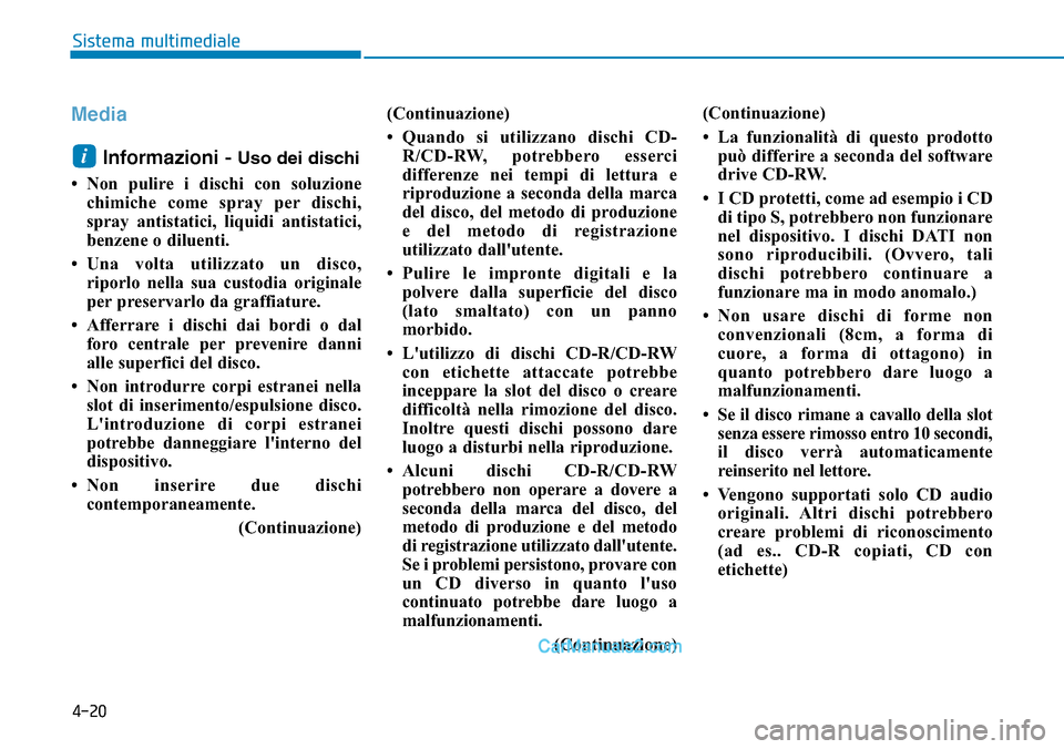 Hyundai Ioniq Plug-in Hybrid 2019 Manuale del proprietario (in Italian) 4-20
Sistema multimediale
Media
Informazioni -
Uso dei dischi
• Non pulire i dischi con soluzione
chimiche come spray per dischi,
spray antistatici, liquidi antistatici,
benzene o diluenti.
• Una Hyundai Ioniq Plug-in Hybrid 2019 Manuale del proprietario (in Italian) 4-20
Sistema multimediale
Media
Informazioni -
Uso dei dischi
• Non pulire i dischi con soluzione
chimiche come spray per dischi,
spray antistatici, liquidi antistatici,
benzene o diluenti.
• Una