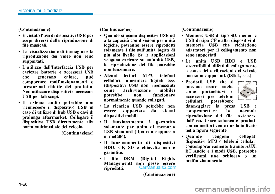 Hyundai Ioniq Plug-in Hybrid 2019 Manuale del proprietario (in Italian) 4-26
Sistema multimediale
(Continuazione)
• È vietato luso di dispositivi USB per
scopi diversi dalla riproduzione di
file musicali.
• La visualizzazione di immagini e la
riproduzione dei video Hyundai Ioniq Plug-in Hybrid 2019 Manuale del proprietario (in Italian) 4-26
Sistema multimediale
(Continuazione)
• È vietato luso di dispositivi USB per
scopi diversi dalla riproduzione di
file musicali.
• La visualizzazione di immagini e la
riproduzione dei video
