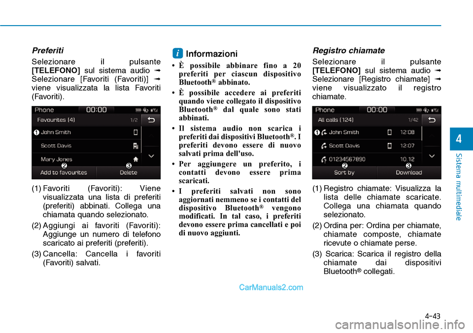 Hyundai Ioniq Plug-in Hybrid 2019  Manuale del proprietario (in Italian) 4-43
Sistema multimediale
4
Preferiti
Selezionare il pulsante
[TELEFONO] sul sistema audio ➟
Selezionare [Favoriti (Favoriti)] ➟
viene visualizzata la lista Favoriti
(Favoriti).
(1) Favoriti (Favo