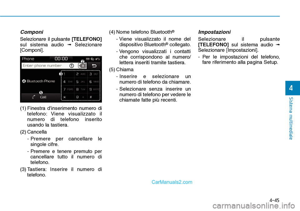 Hyundai Ioniq Plug-in Hybrid 2019  Manuale del proprietario (in Italian) 4-45
Sistema multimediale
4
Componi
Selezionare il pulsante[TELEFONO]
sul sistema audio ➟Selezionare
[Componi].
(1) Finestra dinserimento numero di
telefono: Viene visualizzato il
numero di telefon