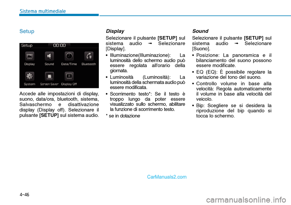 Hyundai Ioniq Plug-in Hybrid 2019  Manuale del proprietario (in Italian) 4-46
Sistema multimediale
Setup
Accede alle impostazioni di display,
suono, data/ora, bluetooth, sistema,
Salvaschermo e disattivazione
display (Display off). Selezionare il
pulsante[SETUP]sul sistema