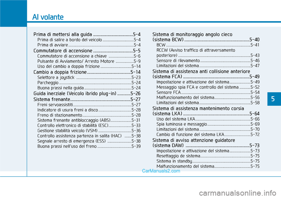 Hyundai Ioniq Plug-in Hybrid 2019 Manuale del proprietario (in Italian) Al volante
Prima di mettersi alla guida .................................5-4
Prima di salire a bordo del veicolo ...............................5-4
Prima di avviare ................................... Hyundai Ioniq Plug-in Hybrid 2019 Manuale del proprietario (in Italian) Al volante
Prima di mettersi alla guida .................................5-4
Prima di salire a bordo del veicolo ...............................5-4
Prima di avviare ...................................