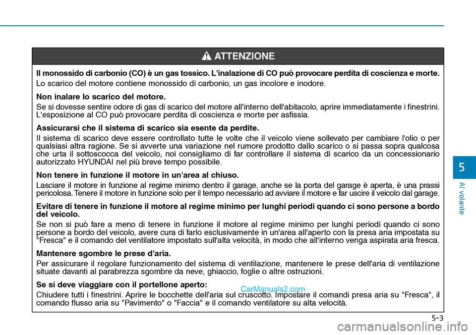 Hyundai Ioniq Plug-in Hybrid 2019 Manuale del proprietario (in Italian) 5-3
Al volante
5
Il monossido di carbonio (CO) è un gas tossico. Linalazione di CO può provocare perdita di coscienza e morte.
Lo scarico del motore contiene monossido di carbonio, un gas incolore Hyundai Ioniq Plug-in Hybrid 2019 Manuale del proprietario (in Italian) 5-3
Al volante
5
Il monossido di carbonio (CO) è un gas tossico. Linalazione di CO può provocare perdita di coscienza e morte.
Lo scarico del motore contiene monossido di carbonio, un gas incolore