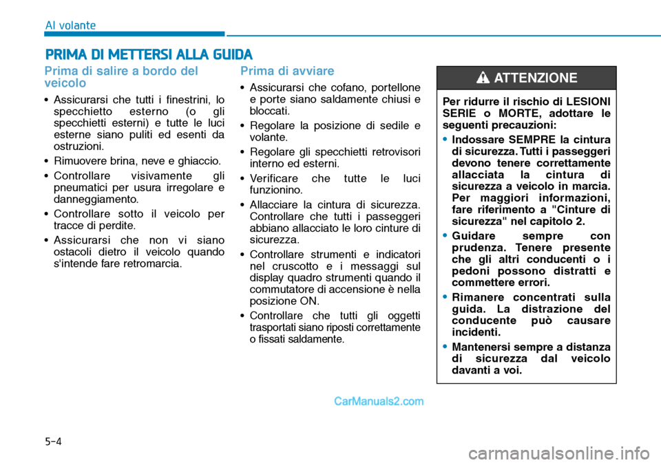 Hyundai Ioniq Plug-in Hybrid 2019 Manuale del proprietario (in Italian) 5-4
Al volante
Prima di salire a bordo del
veicolo
• Assicurarsi che tutti i finestrini, lo
specchietto esterno (o gli
specchietti esterni) e tutte le luci
esterne siano puliti ed esenti da
ostruzio Hyundai Ioniq Plug-in Hybrid 2019 Manuale del proprietario (in Italian) 5-4
Al volante
Prima di salire a bordo del
veicolo
• Assicurarsi che tutti i finestrini, lo
specchietto esterno (o gli
specchietti esterni) e tutte le luci
esterne siano puliti ed esenti da
ostruzio