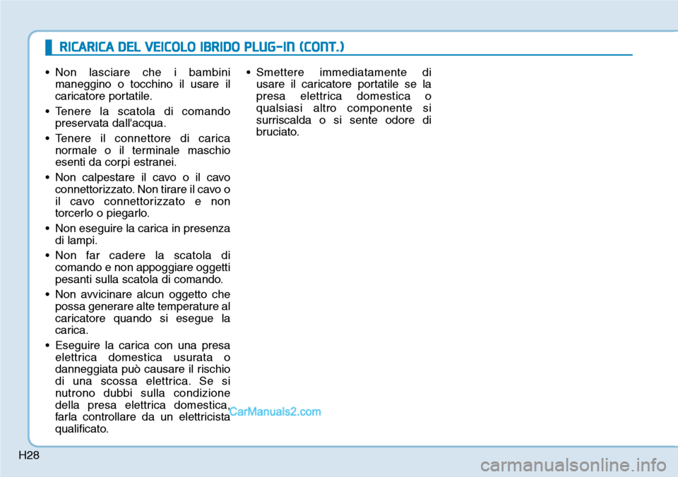 Hyundai Ioniq Plug-in Hybrid 2019 Manuale del proprietario (in Italian) H28
• Non lasciare che i bambini
maneggino o tocchino il usare il
caricatore portatile.
• Tenere la scatola di comando
preservata dallacqua.
• Tenere il connettore di carica
normale o il termin Hyundai Ioniq Plug-in Hybrid 2019 Manuale del proprietario (in Italian) H28
• Non lasciare che i bambini
maneggino o tocchino il usare il
caricatore portatile.
• Tenere la scatola di comando
preservata dallacqua.
• Tenere il connettore di carica
normale o il termin