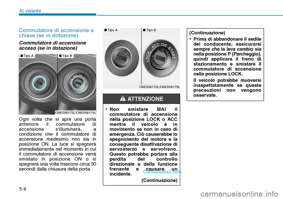 Hyundai Ioniq Plug-in Hybrid 2019 Manuale del proprietario (in Italian) 5-6
Al volante
Commutatore di accensione a
chiave (se in dotazione)
Commutatore di accensione
acceso (se in dotazione)
Ogni volta che si apre una porta
anteriore il commutatore di
accensione sillumin Hyundai Ioniq Plug-in Hybrid 2019 Manuale del proprietario (in Italian) 5-6
Al volante
Commutatore di accensione a
chiave (se in dotazione)
Commutatore di accensione
acceso (se in dotazione)
Ogni volta che si apre una porta
anteriore il commutatore di
accensione sillumin