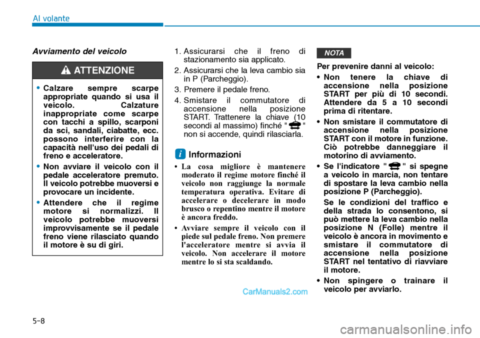 Hyundai Ioniq Plug-in Hybrid 2019 Manuale del proprietario (in Italian) 5-8
Al volante
Avviamento del veicolo1. Assicurarsi che il freno di
stazionamento sia applicato.
2. Assicurarsi che la leva cambio sia
in P (Parcheggio).
3. Premere il pedale freno.
4. Smistare il com Hyundai Ioniq Plug-in Hybrid 2019 Manuale del proprietario (in Italian) 5-8
Al volante
Avviamento del veicolo1. Assicurarsi che il freno di
stazionamento sia applicato.
2. Assicurarsi che la leva cambio sia
in P (Parcheggio).
3. Premere il pedale freno.
4. Smistare il com
