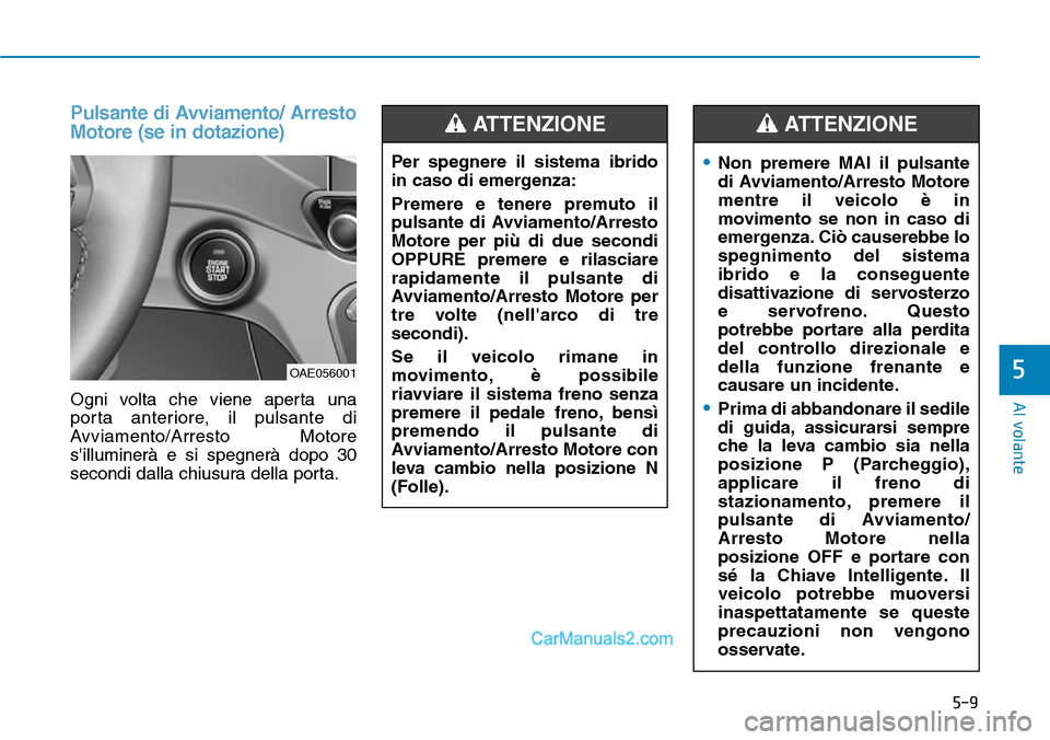 Hyundai Ioniq Plug-in Hybrid 2019 Manuale del proprietario (in Italian) 5-9
Al volante
5
Pulsante di Avviamento/ Arresto
Motore (se in dotazione)
Ogni volta che viene aperta una
porta anteriore, il pulsante di
Avviamento/Arresto Motore
silluminerà e si spegnerà dopo 30 Hyundai Ioniq Plug-in Hybrid 2019 Manuale del proprietario (in Italian) 5-9
Al volante
5
Pulsante di Avviamento/ Arresto
Motore (se in dotazione)
Ogni volta che viene aperta una
porta anteriore, il pulsante di
Avviamento/Arresto Motore
silluminerà e si spegnerà dopo 30