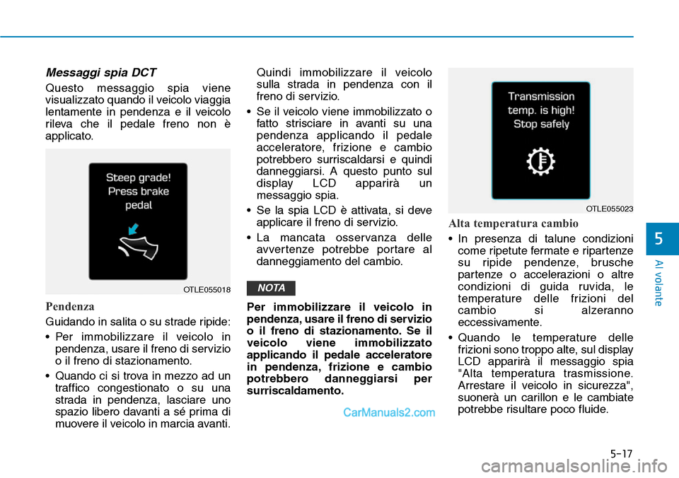 Hyundai Ioniq Plug-in Hybrid 2019 Manuale del proprietario (in Italian) 5-17
Al volante
5
Messaggi spia DCT
Questo messaggio spia viene
visualizzato quando il veicolo viaggia
lentamente in pendenza e il veicolo
rileva che il pedale freno non è
applicato.
Pendenza
Guidand Hyundai Ioniq Plug-in Hybrid 2019 Manuale del proprietario (in Italian) 5-17
Al volante
5
Messaggi spia DCT
Questo messaggio spia viene
visualizzato quando il veicolo viaggia
lentamente in pendenza e il veicolo
rileva che il pedale freno non è
applicato.
Pendenza
Guidand