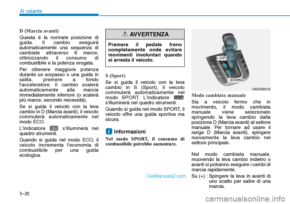 Hyundai Ioniq Plug-in Hybrid 2019 Manuale del proprietario (in Italian) 5-20
Al volante
D (Marcia avanti)
Questa è la normale posizione di
guida. Il cambio eseguirà
automaticamente una sequenza di
cambiate attraverso 6 marce,
ottimizzando il consumo di
combustibile e la Hyundai Ioniq Plug-in Hybrid 2019 Manuale del proprietario (in Italian) 5-20
Al volante
D (Marcia avanti)
Questa è la normale posizione di
guida. Il cambio eseguirà
automaticamente una sequenza di
cambiate attraverso 6 marce,
ottimizzando il consumo di
combustibile e la