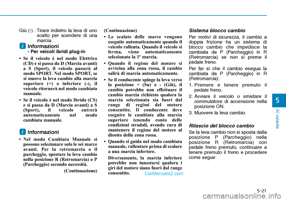 Hyundai Ioniq Plug-in Hybrid 2019 Manuale del proprietario (in Italian) 5-21
Al volante
5
Giù (-) : Tirare indietro la leva di uno
scatto per scendere di una
marcia.
Informazioni
- Per veicoli ibridi plug-in
• Se il veicolo è nel modo Elettrico
(CD) e si passa da D ( Hyundai Ioniq Plug-in Hybrid 2019 Manuale del proprietario (in Italian) 5-21
Al volante
5
Giù (-) : Tirare indietro la leva di uno
scatto per scendere di una
marcia.
Informazioni
- Per veicoli ibridi plug-in
• Se il veicolo è nel modo Elettrico
(CD) e si passa da D (