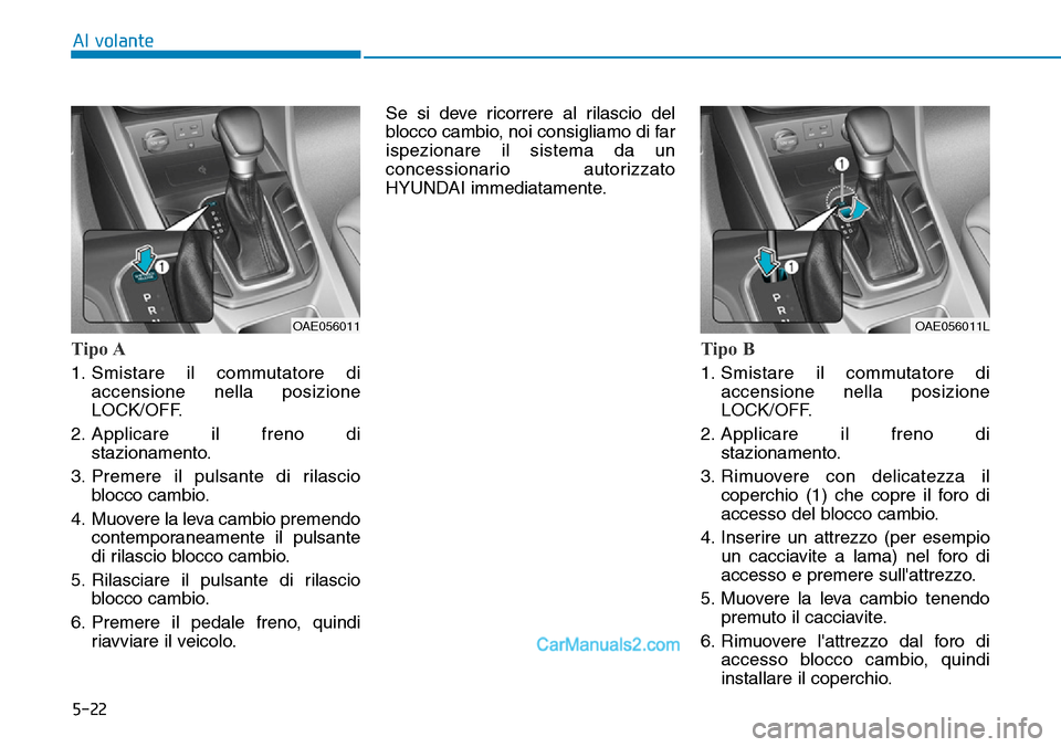 Hyundai Ioniq Plug-in Hybrid 2019 Manuale del proprietario (in Italian) 5-22
Al volante
Tipo A
1. Smistare il commutatore di
accensione nella posizione
LOCK/OFF.
2. Applicare il freno di
stazionamento.
3. Premere il pulsante di rilascio
blocco cambio.
4. Muovere la leva c Hyundai Ioniq Plug-in Hybrid 2019 Manuale del proprietario (in Italian) 5-22
Al volante
Tipo A
1. Smistare il commutatore di
accensione nella posizione
LOCK/OFF.
2. Applicare il freno di
stazionamento.
3. Premere il pulsante di rilascio
blocco cambio.
4. Muovere la leva c