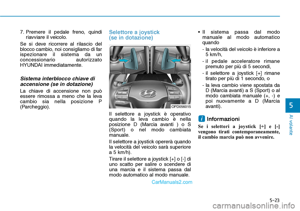 Hyundai Ioniq Plug-in Hybrid 2019 Manuale del proprietario (in Italian) 5-23
Al volante
5
7. Premere il pedale freno, quindi
riavviare il veicolo.
Se si deve ricorrere al rilascio del
blocco cambio, noi consigliamo di far
ispezionare il sistema da un
concessionario autori Hyundai Ioniq Plug-in Hybrid 2019 Manuale del proprietario (in Italian) 5-23
Al volante
5
7. Premere il pedale freno, quindi
riavviare il veicolo.
Se si deve ricorrere al rilascio del
blocco cambio, noi consigliamo di far
ispezionare il sistema da un
concessionario autori