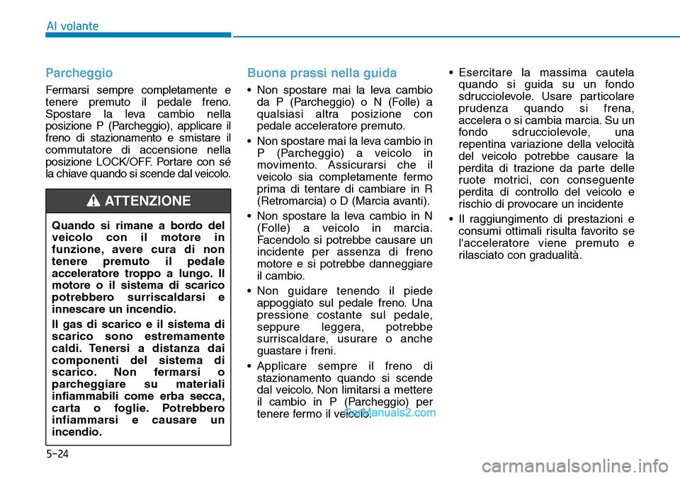 Hyundai Ioniq Plug-in Hybrid 2019 Manuale del proprietario (in Italian) 5-24
Parcheggio
Fermarsi sempre completamente e
tenere premuto il pedale freno.
Spostare la leva cambio nella
posizione P (Parcheggio), applicare il
freno di stazionamento e smistare il
commutatore di Hyundai Ioniq Plug-in Hybrid 2019 Manuale del proprietario (in Italian) 5-24
Parcheggio
Fermarsi sempre completamente e
tenere premuto il pedale freno.
Spostare la leva cambio nella
posizione P (Parcheggio), applicare il
freno di stazionamento e smistare il
commutatore di