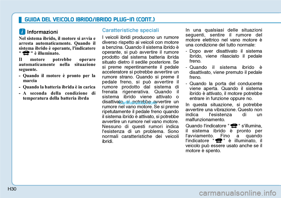 Hyundai Ioniq Plug-in Hybrid 2019 Manuale del proprietario (in Italian) H30
Informazioni
Nel sistema ibrido, il motore si avvia e
arresta automaticamente. Quando il
sistema ibrido è operante, lindicatore
" " è illuminato.
Il motore potrebbe operare
automaticamente nell Hyundai Ioniq Plug-in Hybrid 2019 Manuale del proprietario (in Italian) H30
Informazioni
Nel sistema ibrido, il motore si avvia e
arresta automaticamente. Quando il
sistema ibrido è operante, lindicatore
" " è illuminato.
Il motore potrebbe operare
automaticamente nell