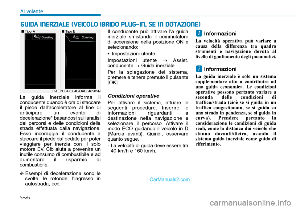 Hyundai Ioniq Plug-in Hybrid 2019 Manuale del proprietario (in Italian) 5-26
La guida inerziale informa il
conducente quando è ora di staccare
il piede dallacceleratore al fine di
anticipare un evento di
decelerazione* basandosi sullanalisi
dei percorsi e delle condizi Hyundai Ioniq Plug-in Hybrid 2019 Manuale del proprietario (in Italian) 5-26
La guida inerziale informa il
conducente quando è ora di staccare
il piede dallacceleratore al fine di
anticipare un evento di
decelerazione* basandosi sullanalisi
dei percorsi e delle condizi