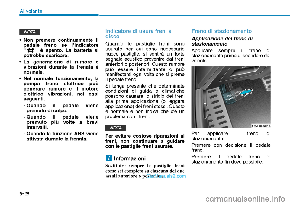 Hyundai Ioniq Plug-in Hybrid 2019 Manuale del proprietario (in Italian) 5-28
Al volante
• Non premere continuamente il
pedale freno se lindicatore
" " è spento. La batteria si
potrebbe scaricare.
• La generazione di rumore e
vibrazioni durante la frenata è
normale. Hyundai Ioniq Plug-in Hybrid 2019 Manuale del proprietario (in Italian) 5-28
Al volante
• Non premere continuamente il
pedale freno se lindicatore
" " è spento. La batteria si
potrebbe scaricare.
• La generazione di rumore e
vibrazioni durante la frenata è
normale.